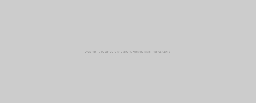 Webinar – Acupuncture and Sports-Related MSK Injuries (2019)